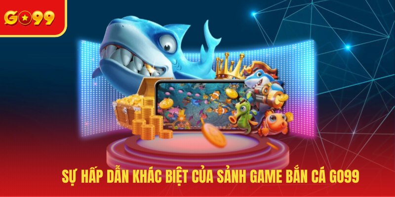 Bắn Cá GO99 - Bộ Sưu Tập Game Đổi Thưởng Hot Nhất 2026 - FEXIN