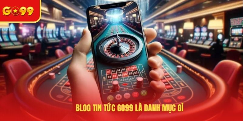 Tin Tức GO99 - Blog Nhà Cái Hữu Ích Dành Cho Các Game Thủ - FEXIN