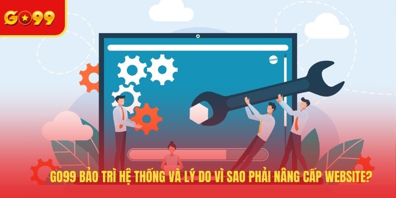 GO99 Bảo Trì Trang Chủ Và Lý Do Vì Sao Phải Nâng Cấp Website? - FEXIN