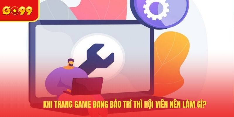 GO99 Bảo Trì Trang Chủ Và Lý Do Vì Sao Phải Nâng Cấp Website? - FEXIN