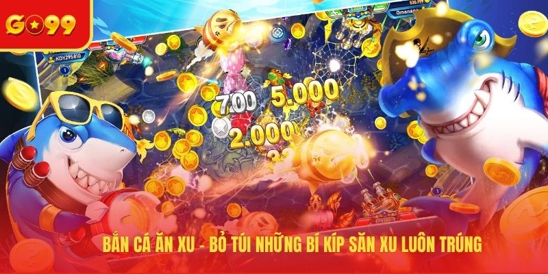 Bắn Cá Ăn Xu - Bỏ Túi Những Bí Kíp Săn Xu Luôn Trúng - FEXIN