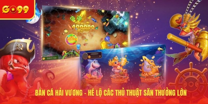 Bắn Cá Hải Vương - Hé Lộ Các Thủ Thuật Săn Thưởng Lớn - FEXIN