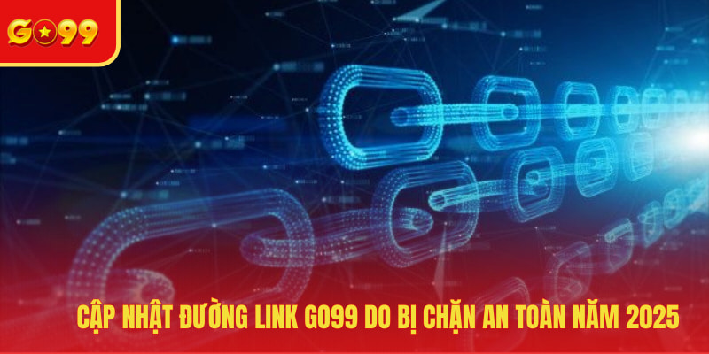 Cập Nhật Đường Link GO99 Do Bị Chặn An Toàn Năm 2026 - FEXIN