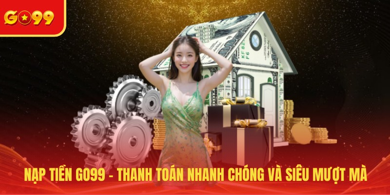 Nạp Tiền GO99 - Thanh Toán Nhanh Chóng Và Siêu Mượt Mà - FEXIN