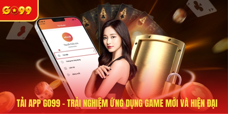 Tải App GO99 - Trải Nghiệm Ứng Dụng Game Mới Và Hiện Đại - FEXIN